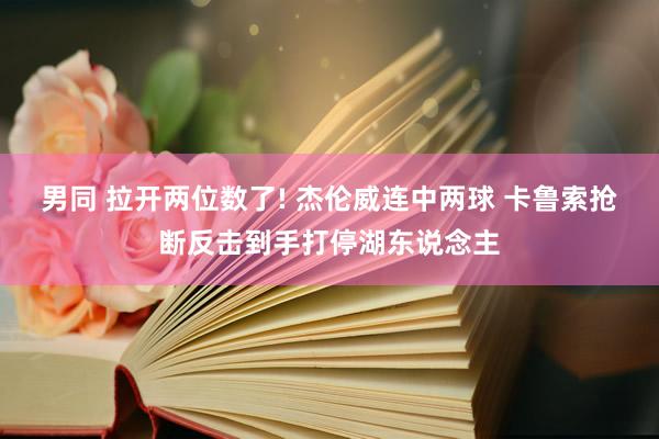 男同 拉开两位数了! 杰伦威连中两球 卡鲁索抢断反击到手打停
