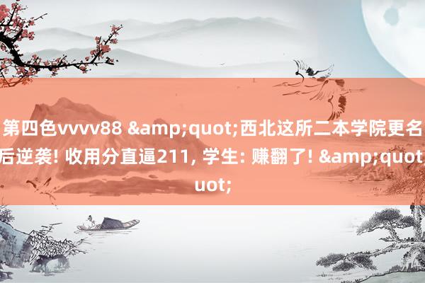 第四色vvvv88 &quot;西北这所二本学院更名
